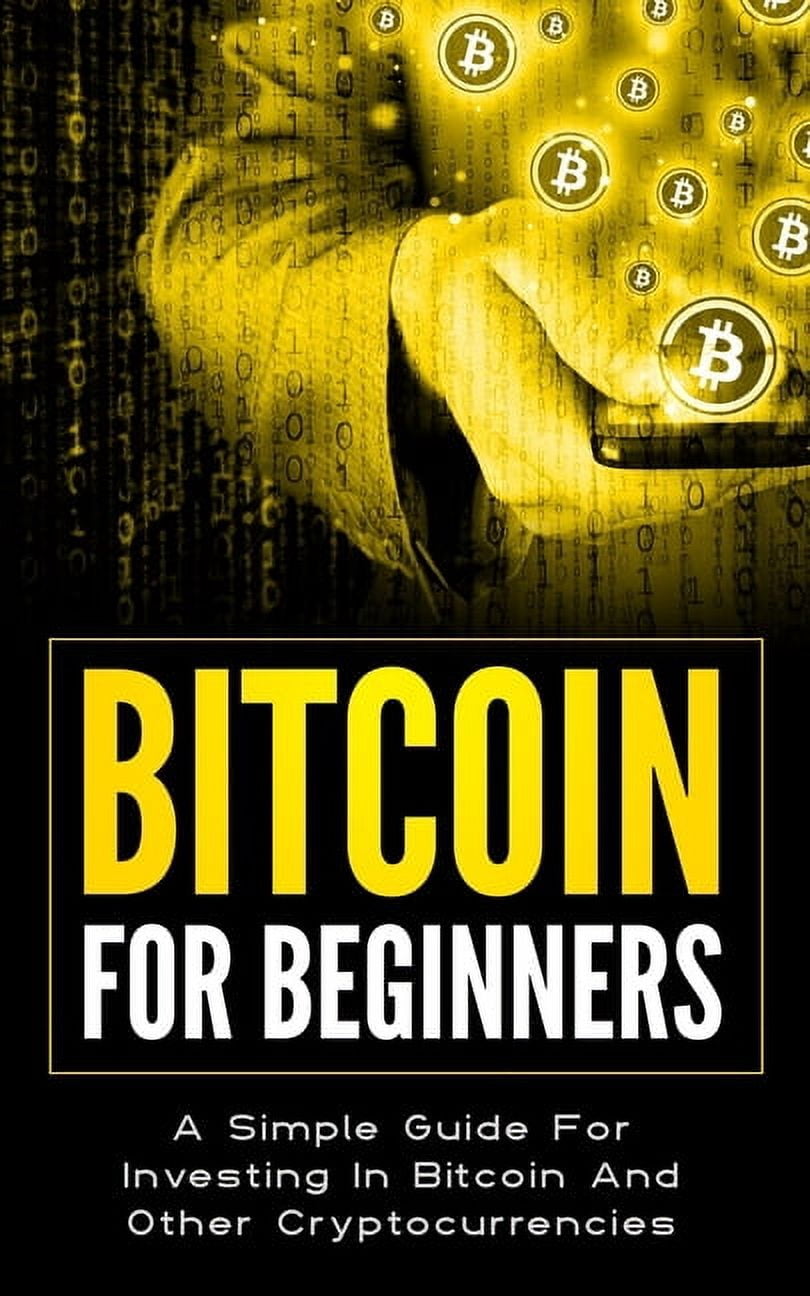 Bitcoin for Beginners: A Simple Guide For Investing In Bitcoin And Other  Cryptocurrencies - Walmart.com