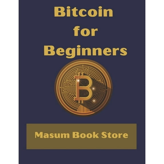 Bitcoin for Beginners by Masum Book Store: A Step by Step Guide to Buying, Selling and Investing in Bitcoin.