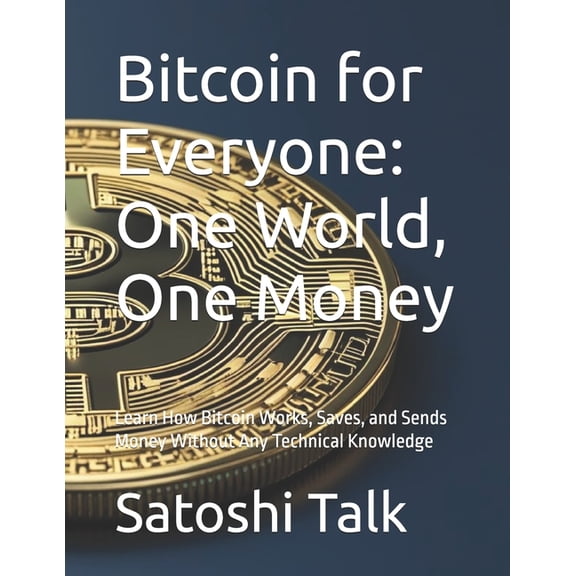 Bitcoin for Everyone: One World, One Money: Learn How Bitcoin Works, Saves, and Sends Money Without Any Technical Knowle, (Paperback)