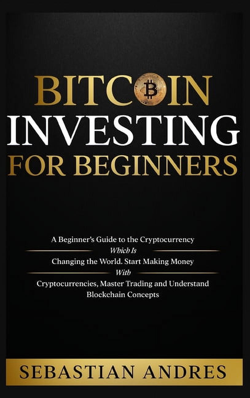 Bitcoin investing for beginners: A Beginner's Guide to the Cryptocurrency  Which Is Changing the World. Make Money w, (Hardcover) - Walmart.com