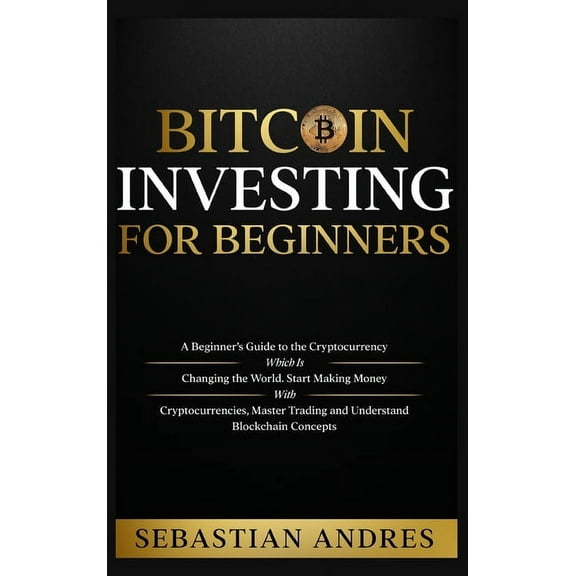 Bitcoin investing for beginners: A Beginner's Guide to the Cryptocurrency Which Is Changing the World. Make Money w, (Hardcover)