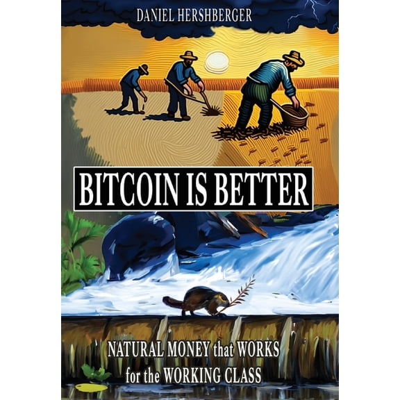 Bitcoin is Better: Natural Money that Works for the Working Class, (Hardcover)