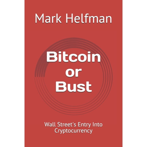 Bitcoin or Bust: Wall Street's Entry Into Cryptocurrency, (Paperback)