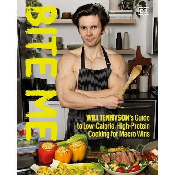 Bite Me: Will Tennyson's Guide to Low-Calorie, High-Protein Cooking for Macro Wins, (Hardcover)