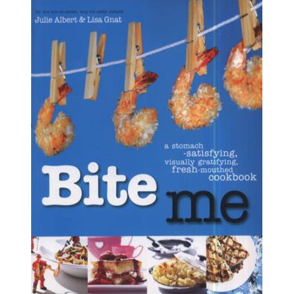 Pre-Owned Bite Me: A Stomach-satisfying, Visually Gratifying, Fresh-mouthed Cookbook (Paperback) 1856269760 9781856269766