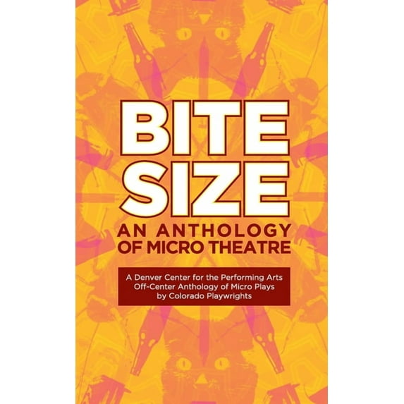 Bite Size: A Denver Center for the Performing Arts Off-Center Anthology of Micro Plays by Colorado Playwrights