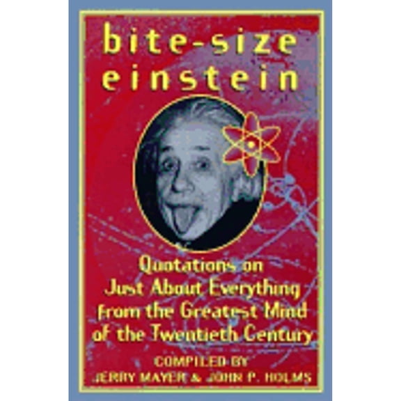 Bite-Size Einstein : Quotations on Just about Everything from the Greatest Mind of the Twentieth Century