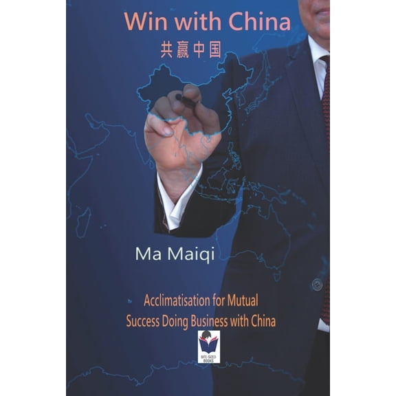 Win with China: Acclimatisation for Mutual Success Doing Business with China Bite-Sized Books China Paperback 1521215456 9781521215456 Maiqi Ma