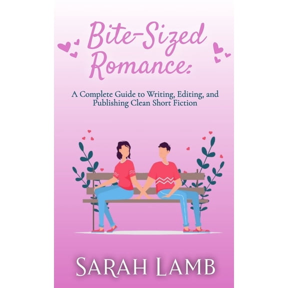 Bite-Sized Romance: A Complete Guide to Writing, Editing, and Publishing Clean Short Fiction, (Paperback)