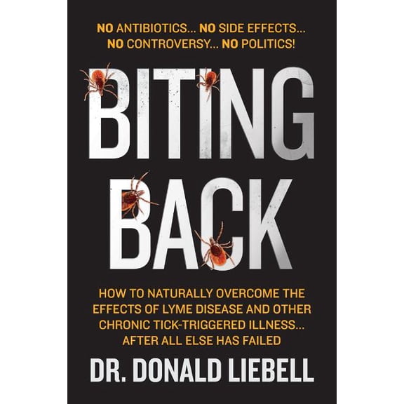 Biting Back: How to Naturally Overcome the Effects of Lyme Disease and Other Chronic Tick-Triggered Illness...After All Else Has Failed (Paperback)