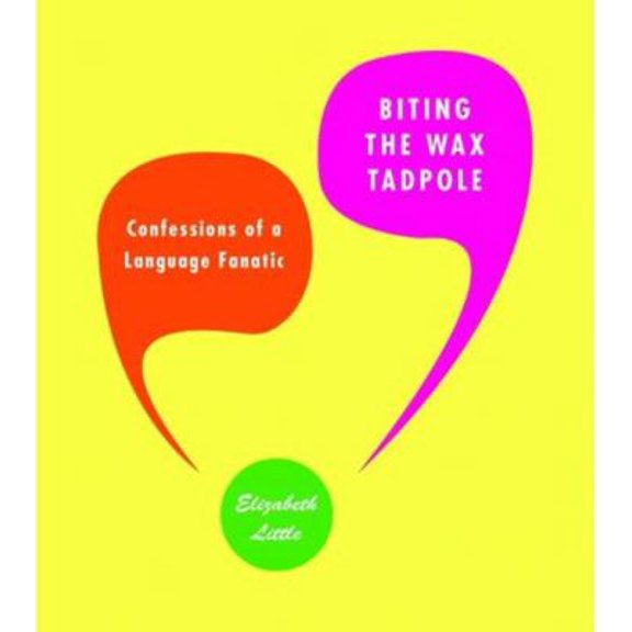 Pre-Owned Biting the Wax Tadpole: Confessions of a Language Fanatic (Hardcover) 1933633336 9781933633336