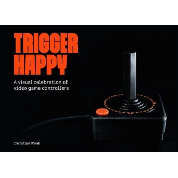Bitmap Books Trigger Happy: A Visual Celebration of Video Game Controllers (Hardcover)