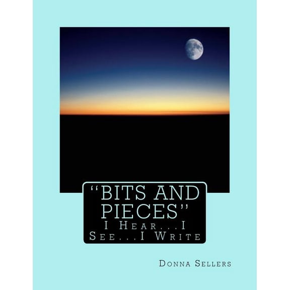 "Bits and Pieces": I Hear...I see...I Write (Paperback)