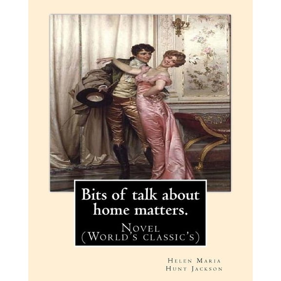 Bits of talk about home matters. By: H.H (Helen Maria Hunt Jackson, born Helen Fiske (October 15, 1830 - August 12, 1885, (Paperback)