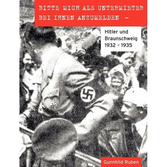 Bitte mich als Untermieter bei Ihnen anzumelden: Hitler und Braunschweig 1932-1935, (Paperback)