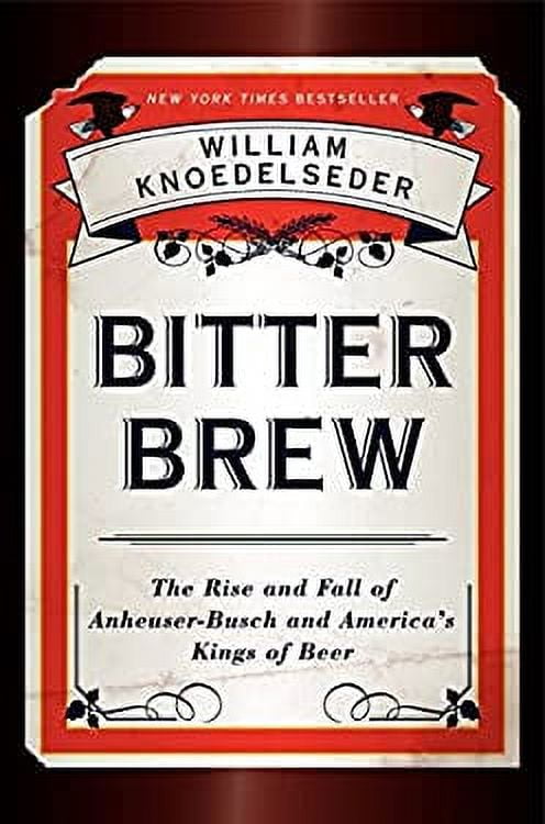 Pre-Owned Bitter Brew : The Rise and Fall of Anheuser-Busch and America's Kings of Beer 9780062009265