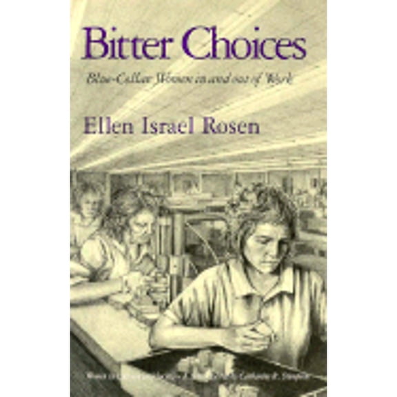 Pre-Owned Bitter Choices: Blue-Collar Women in and Out of Work (Hardcover 9780226726441) by Ellen Israel Rosen