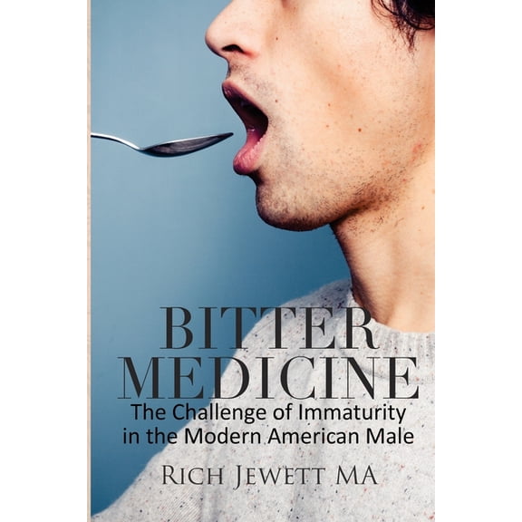 Bitter Medicine: The Challenge of Immaturity in the Modern American Male (Paperback)