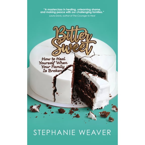 Bitter, Sweet: How to Heal Yourself When Your Family Is Broken, (Paperback)