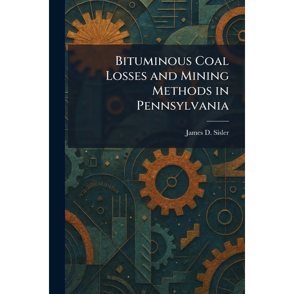 Bituminous Coal Losses and Mining Methods in Pennsylvania, (Paperback)