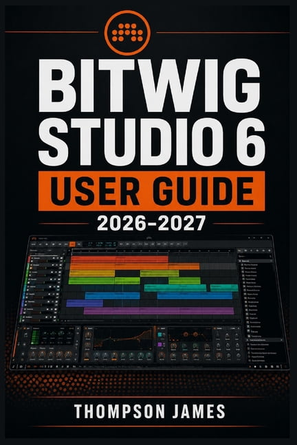 Bitwig Studio 6 User Guide 2026-2027: A Proven Framework for Efficient Performance and Better Results, (Paperback)