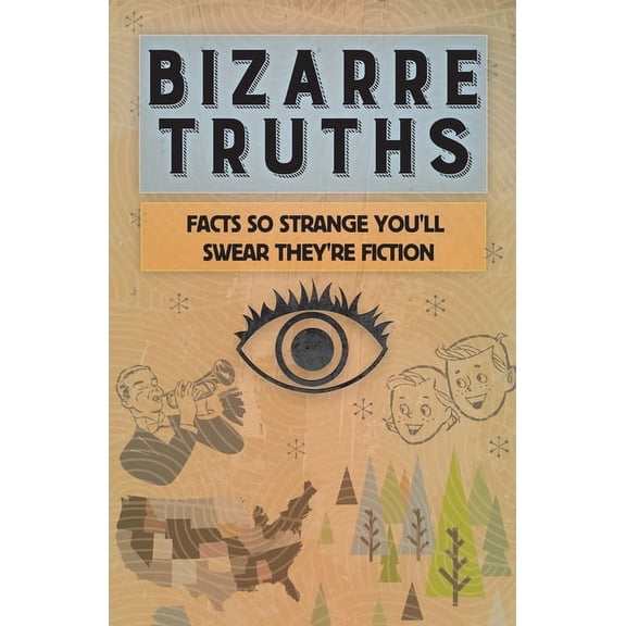 Bizarre Truths: Facts So Strange You'll Swear They're Fiction (Paperback)