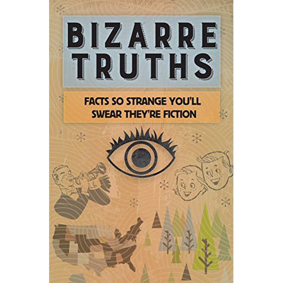 Pre-Owned Bizarre Truths: Facts So Strange You'll Swear They're Fiction (Paperback) 1680229206 9781680229202