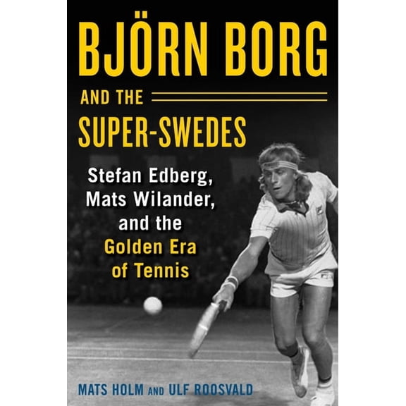 Bjrn Borg and the Super-Swedes : Stefan Edberg, Mats Wilander, and the Golden Era of Tennis (Hardcover)