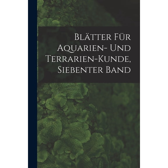 Blätter Für Aquarien- Und Terrarien-Kunde, Siebenter Band, (Paperback)