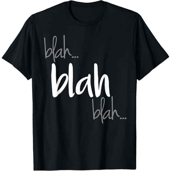 Bla Bla Bla! Blah Blah Blah T-Shirt T-Shirt men and women can wear, black, white, gifts