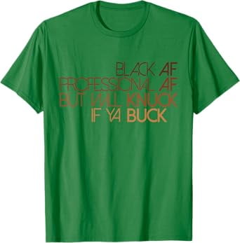 Black Af Professional Af But Will Knuck If Ya Buck Melanin T-Shirt ...