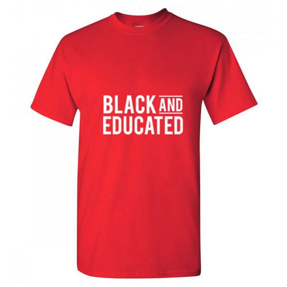 Black And Educated Sarcastic Funny Graphic T Shirt Adult Humor Fit Well Tee Christmas Apparel Gift Birthday Anniversary Novelty Premium Tshirt