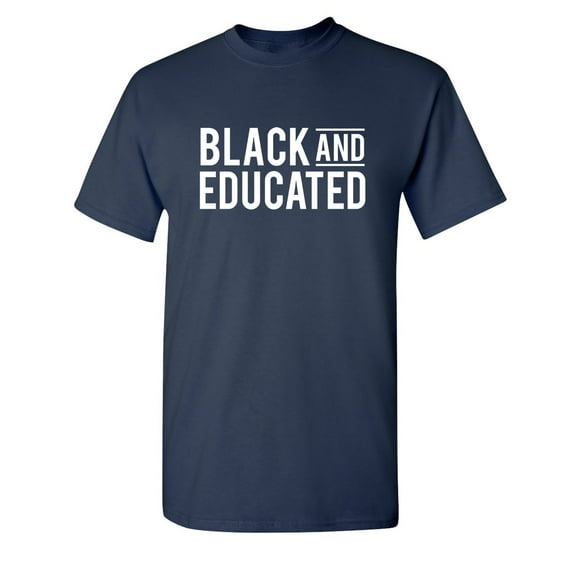 Black And Educated Sarcastic Humor Graphic Novelty Super Soft Ring Spun Funny T Shirt