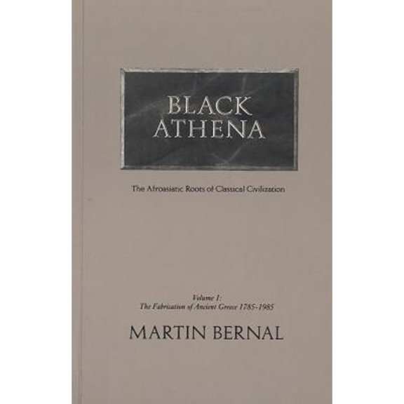 Pre-Owned Black Athena : Afroasiatic Roots of Classical Civilization, Volume I: The Fabrication of Ancient Greece, 1785-1985 (Paperback)