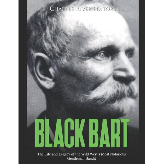 Black Bart : The Life and Legacy of the Wild West's Most Notorious Gentleman Bandit (Paperback)