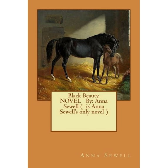 Black Beauty. NOVEL By: Anna Sewell ( is Anna Sewell's only novel ), (Paperback)
