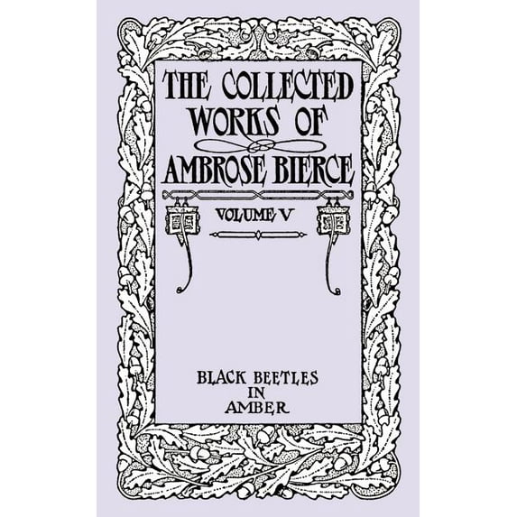 Black Beetles in Amber: The Collected Works of Ambrose Bierce, Volume V, (Paperback)