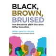 thumbnail image 1 of Black, Brown, Bruised: How Racialized Stem Education Stifles Innovation, (Paperback), 1 of 1