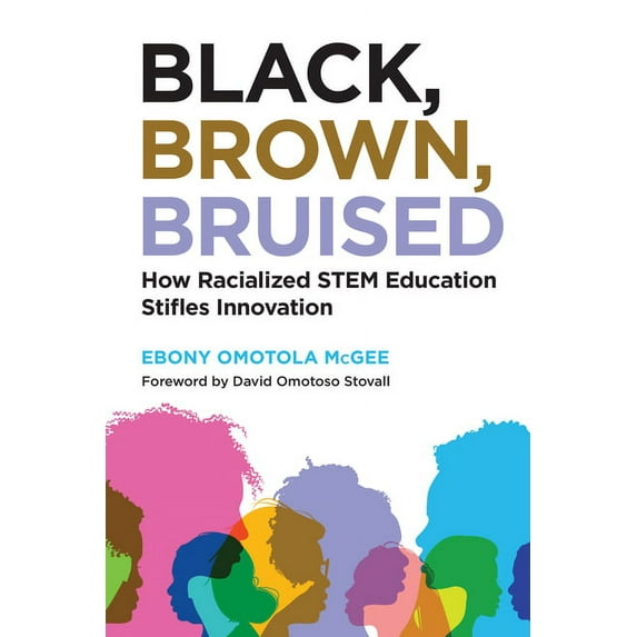 Black, Brown, Bruised: How Racialized Stem Education Stifles Innovation, (Paperback)