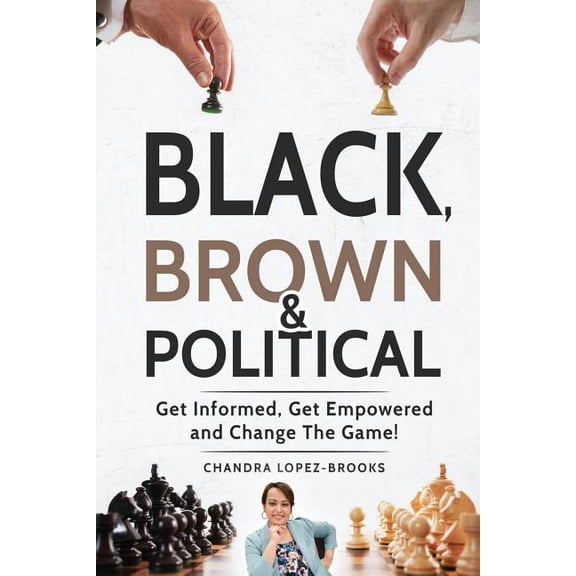 Black, Brown & Political: Get Informed, Get Empowered and Change the Game!, (Paperback)