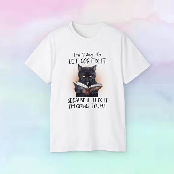 Black Cat I'm Going To Let God Fix It If I Do I'm Going To Jail Unisex Tee