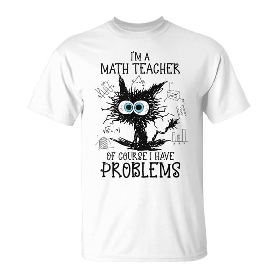 Black Cat Kitty Im A Math Teacher Of Course I Have Problems TShirt ...