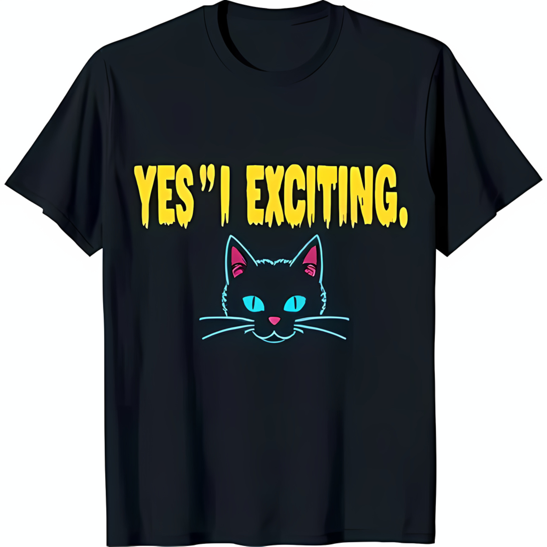 Black Cat TShirt with Blue Eyes & Pink Nose 'Yes I Exciting' Dripping