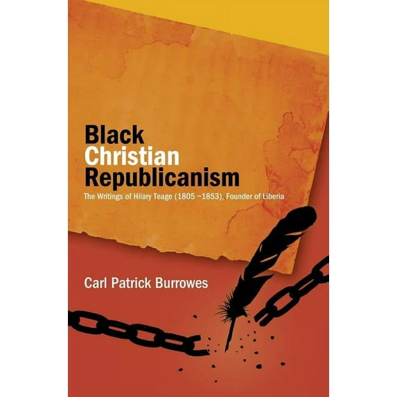 Black Christian Republicanism: The Writings of Hilary Teage (1805-1853) Founder of Liberia, (Hardcover)