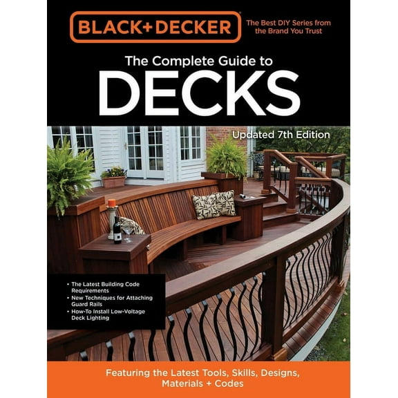 Black & Decker Black & Decker the Complete Guide to Decks 7th Edition: Featuring the Latest Tools, Skills, Designs, Materials & Codes, (Paperback)