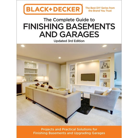 Black & Decker Complete Guide To... Black and Decker the Complete Guide to Finishing Basements and Garages Updated 3rd Edition: Projects and Practical Solut, (Paperback)