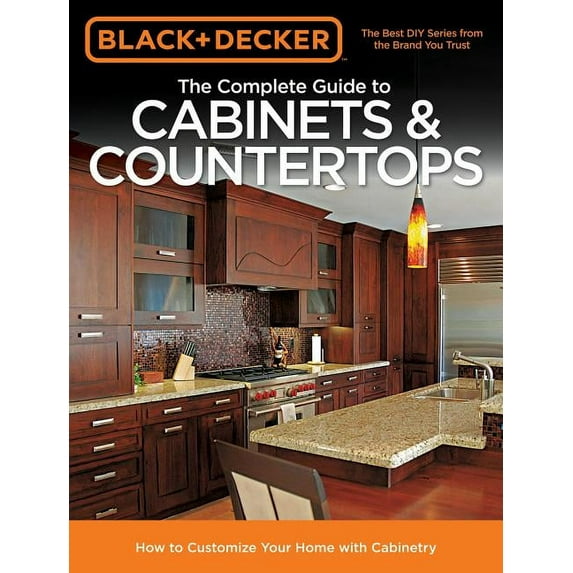 Black & Decker Complete Guide: Black & Decker The Complete Guide to Cabinets & Countertops : How to Customize Your Home with Cabinetry (Paperback)