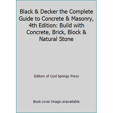 Pre-Owned Black & Decker the Complete Guide to Concrete & Masonry, 4th Edition: Build with Concrete, Brick, Block & Natural Stone (Paperback) 1591866375 9781591866374