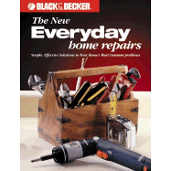 Pre-Owned The Black & Decker New Everyday Home Repair: Simple, Effective Solutions to Your Home's Most Common (Paperback) by Black & Decker Corporation, Creative Publishing International, Editors of Creative Pu