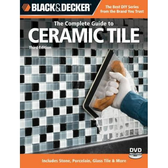 Pre-Owned Black & Decker The Complete Guide to Ceramic Tile, Third Edition: Includes Stone, Porcelain, Glass Tile & More (Paperback) 1589235630 9781589235632